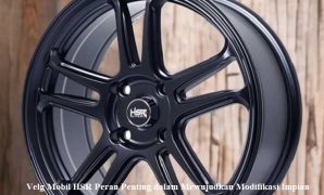 Velg Mobil HSR Peran Penting dalam Mewujudkan Modifikasi Impian Velg Mobil HSR