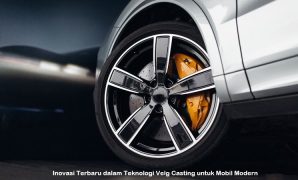 Inovasi Terbaru dalam Teknologi Velg Casting untuk Mobil Modern Velg Casting